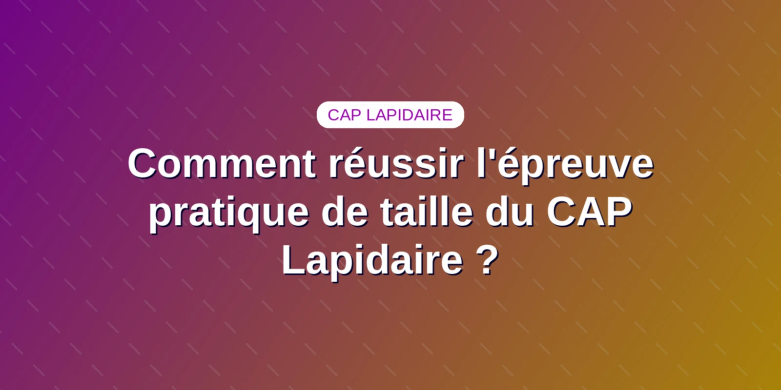 Comment réussir l'épreuve pratique de taille du CAP Lapidaire ? Comment réussir l'épreuve pratique de taille du CAP Lapidaire ? - Conseils et guide CAP Lapidaire