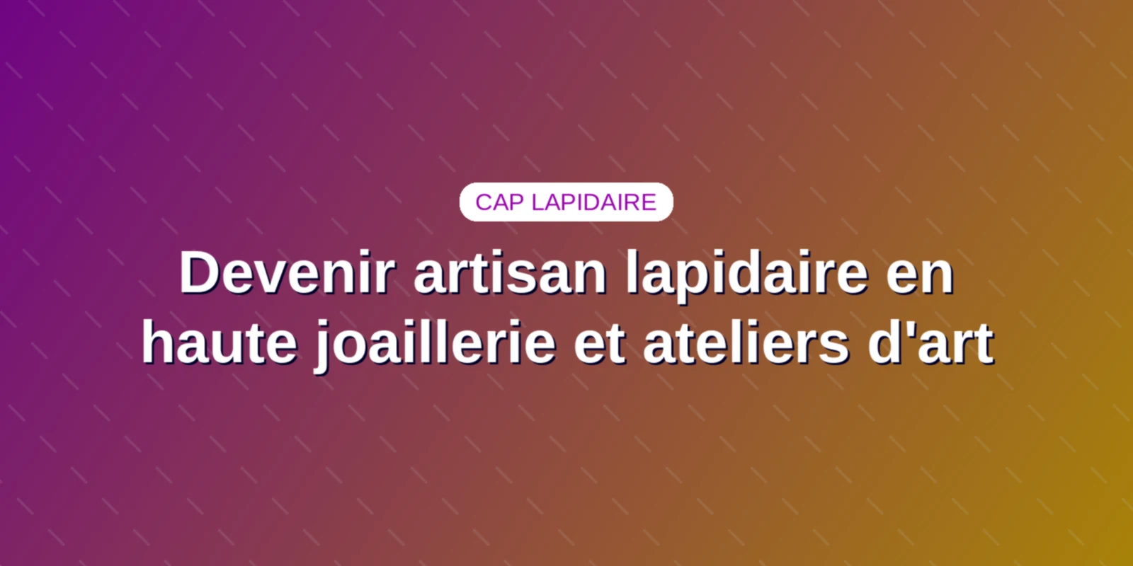 Devenir artisan lapidaire en haute joaillerie et ateliers d'art - Guide complet CAP Lapidaire